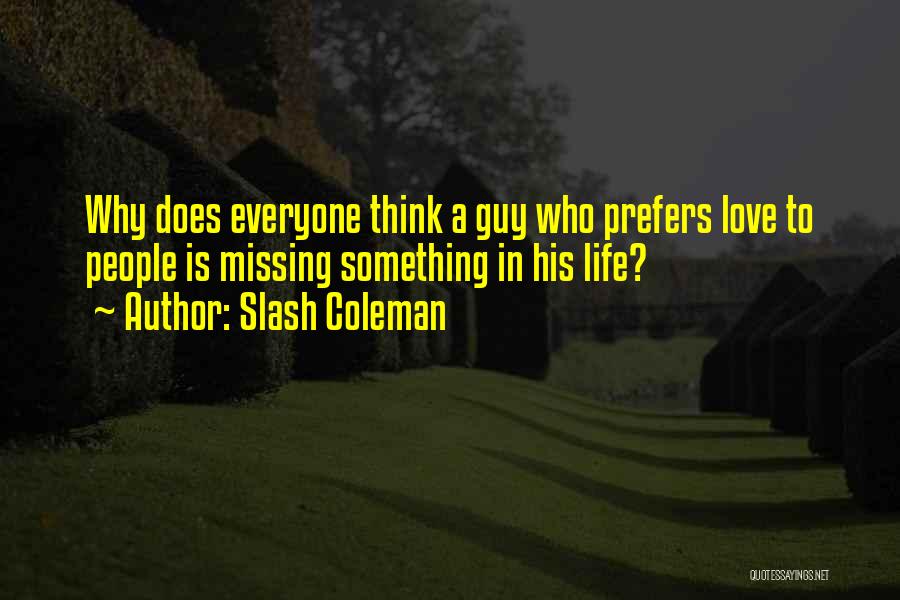 Slash Coleman Quotes: Why Does Everyone Think A Guy Who Prefers Love To People Is Missing Something In His Life?