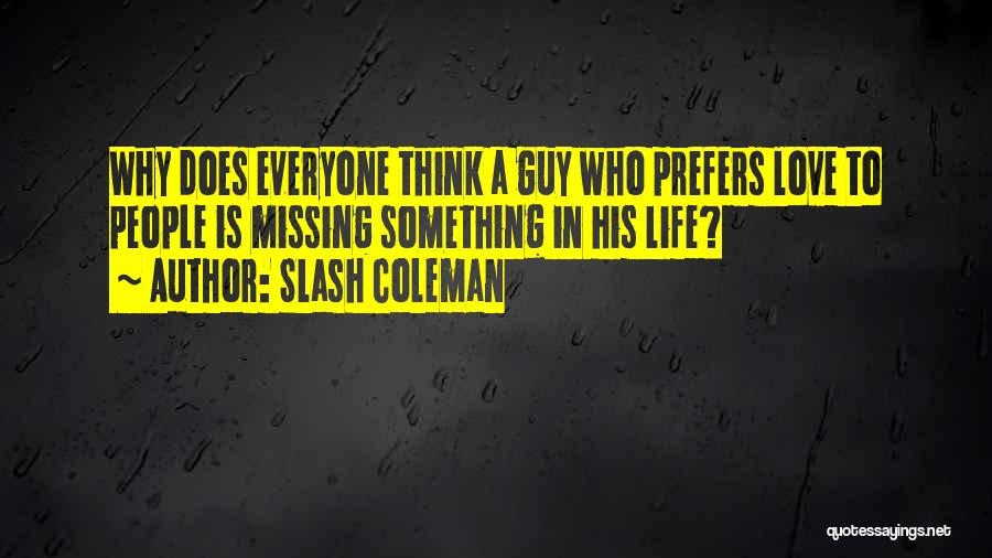 Slash Coleman Quotes: Why Does Everyone Think A Guy Who Prefers Love To People Is Missing Something In His Life?