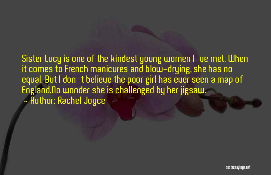 Rachel Joyce Quotes: Sister Lucy Is One Of The Kindest Young Women I've Met. When It Comes To French Manicures And Blow-drying, She