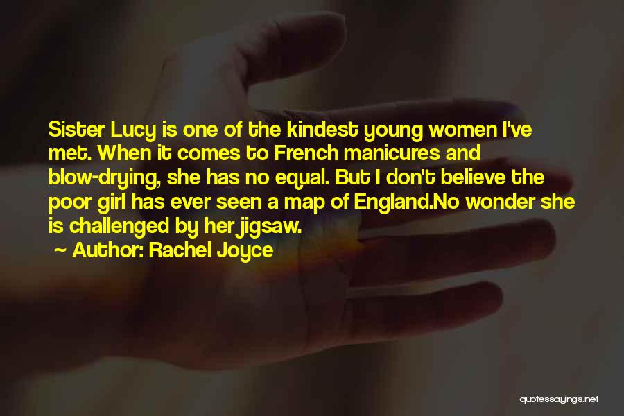 Rachel Joyce Quotes: Sister Lucy Is One Of The Kindest Young Women I've Met. When It Comes To French Manicures And Blow-drying, She