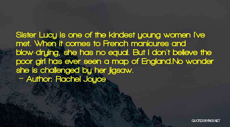 Rachel Joyce Quotes: Sister Lucy Is One Of The Kindest Young Women I've Met. When It Comes To French Manicures And Blow-drying, She