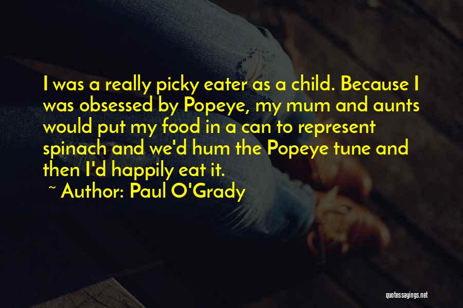 Paul O'Grady Quotes: I Was A Really Picky Eater As A Child. Because I Was Obsessed By Popeye, My Mum And Aunts Would