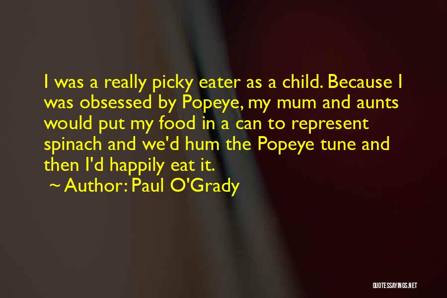 Paul O'Grady Quotes: I Was A Really Picky Eater As A Child. Because I Was Obsessed By Popeye, My Mum And Aunts Would