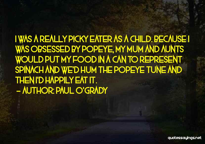 Paul O'Grady Quotes: I Was A Really Picky Eater As A Child. Because I Was Obsessed By Popeye, My Mum And Aunts Would