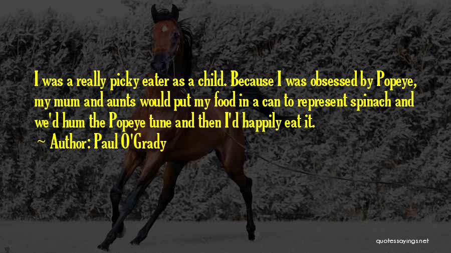 Paul O'Grady Quotes: I Was A Really Picky Eater As A Child. Because I Was Obsessed By Popeye, My Mum And Aunts Would