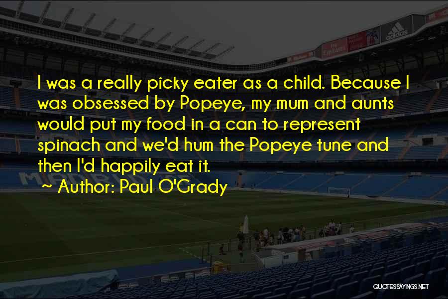 Paul O'Grady Quotes: I Was A Really Picky Eater As A Child. Because I Was Obsessed By Popeye, My Mum And Aunts Would