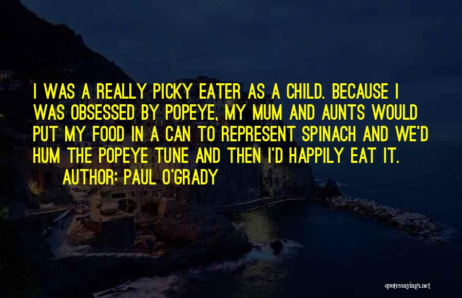 Paul O'Grady Quotes: I Was A Really Picky Eater As A Child. Because I Was Obsessed By Popeye, My Mum And Aunts Would