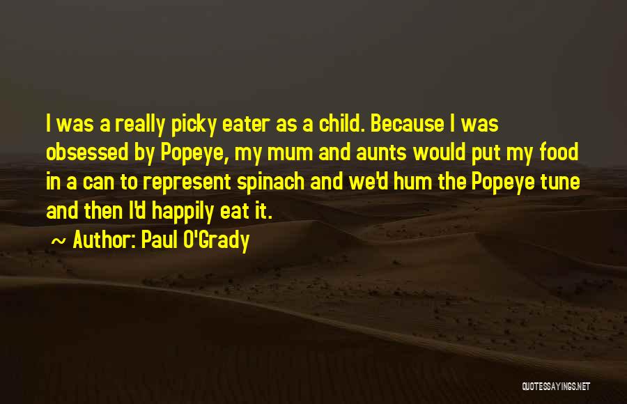 Paul O'Grady Quotes: I Was A Really Picky Eater As A Child. Because I Was Obsessed By Popeye, My Mum And Aunts Would