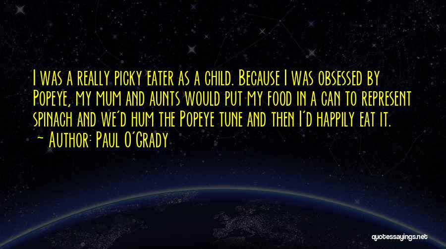 Paul O'Grady Quotes: I Was A Really Picky Eater As A Child. Because I Was Obsessed By Popeye, My Mum And Aunts Would