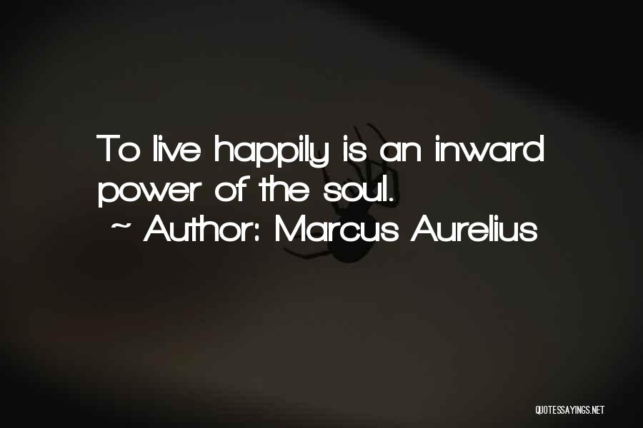 Marcus Aurelius Quotes: To Live Happily Is An Inward Power Of The Soul.