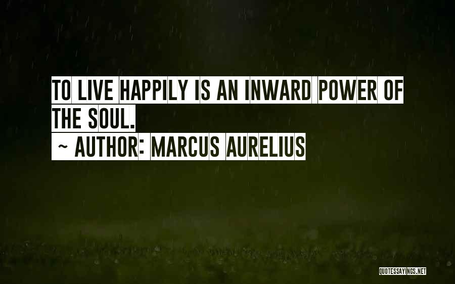 Marcus Aurelius Quotes: To Live Happily Is An Inward Power Of The Soul.