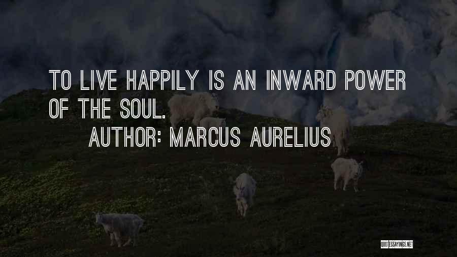 Marcus Aurelius Quotes: To Live Happily Is An Inward Power Of The Soul.