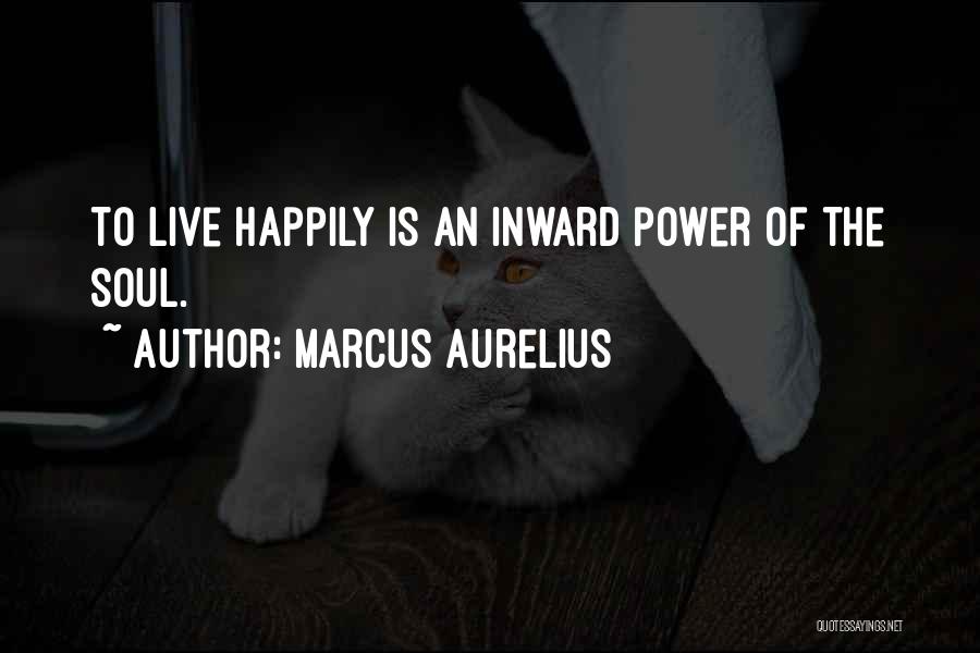 Marcus Aurelius Quotes: To Live Happily Is An Inward Power Of The Soul.