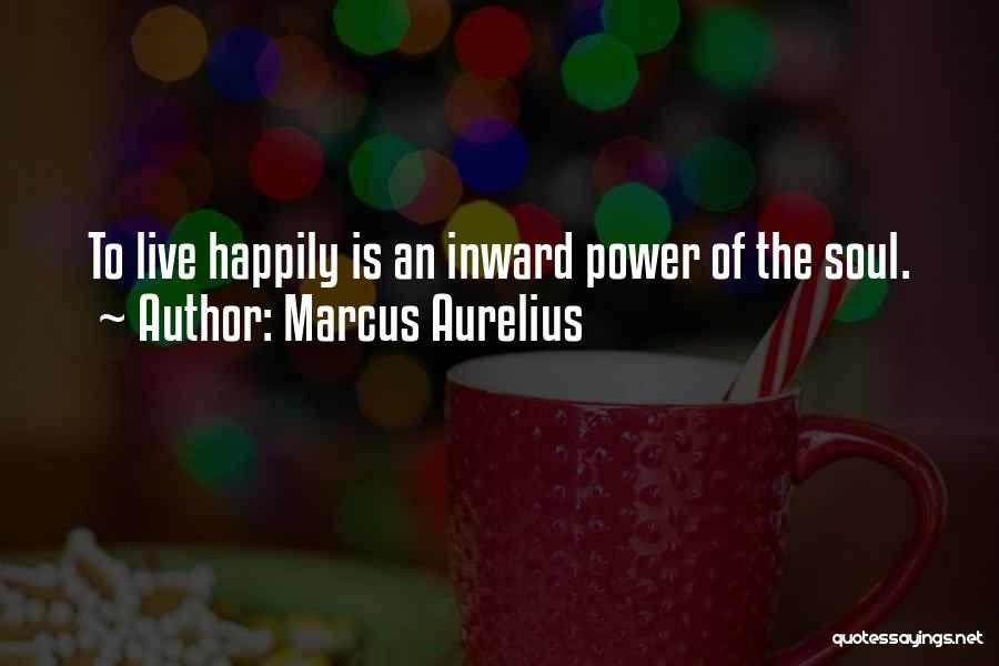 Marcus Aurelius Quotes: To Live Happily Is An Inward Power Of The Soul.