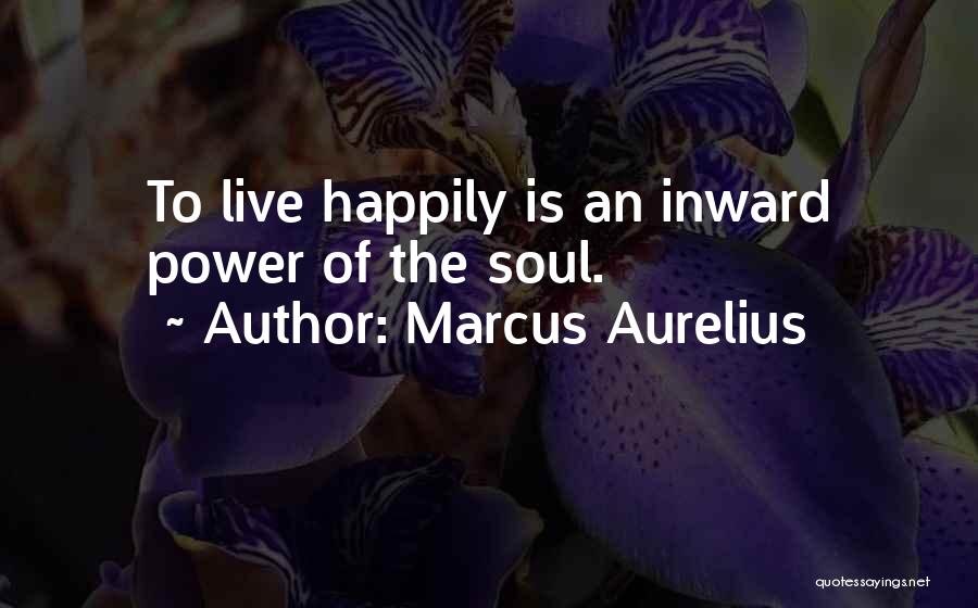 Marcus Aurelius Quotes: To Live Happily Is An Inward Power Of The Soul.