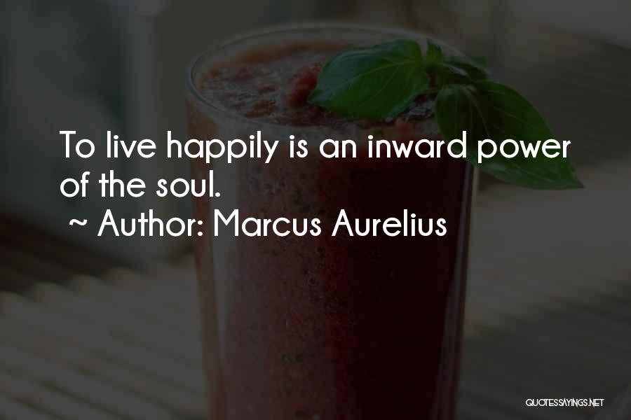 Marcus Aurelius Quotes: To Live Happily Is An Inward Power Of The Soul.