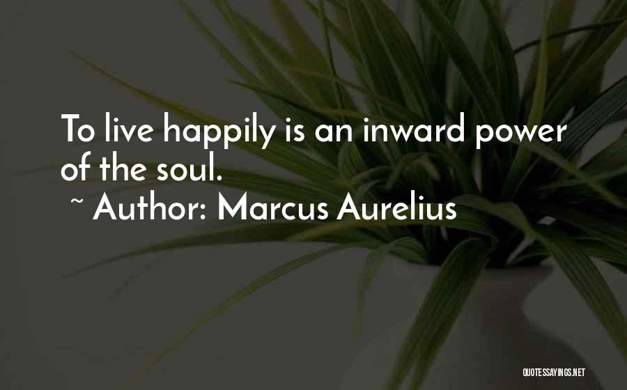Marcus Aurelius Quotes: To Live Happily Is An Inward Power Of The Soul.