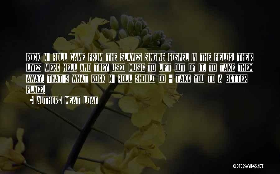Meat Loaf Quotes: Rock N' Roll Came From The Slaves Singing Gospel In The Fields. Their Lives Were Hell And They Used Music