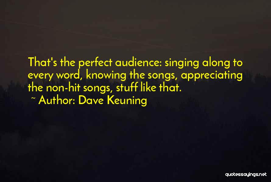 Dave Keuning Quotes: That's The Perfect Audience: Singing Along To Every Word, Knowing The Songs, Appreciating The Non-hit Songs, Stuff Like That.