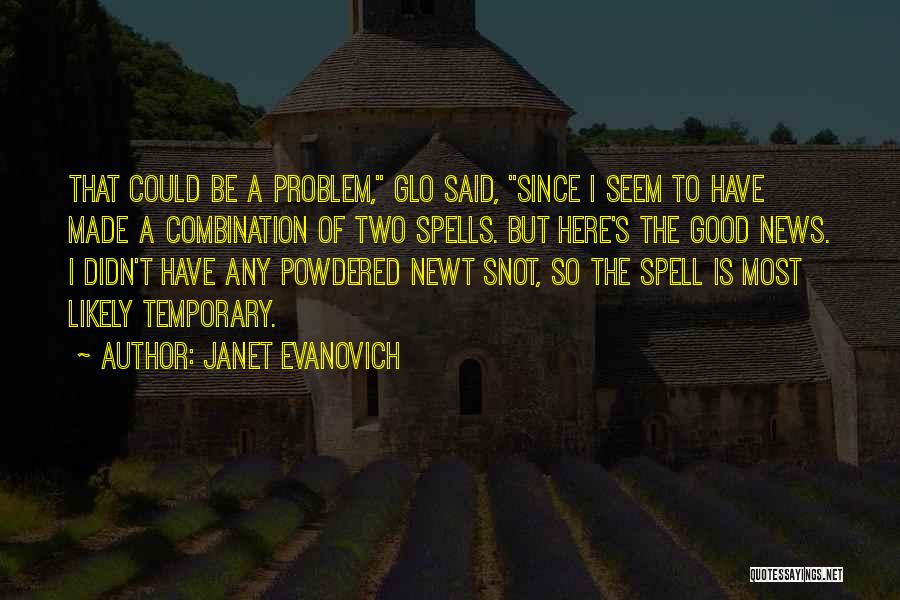 Janet Evanovich Quotes: That Could Be A Problem, Glo Said, Since I Seem To Have Made A Combination Of Two Spells. But Here's