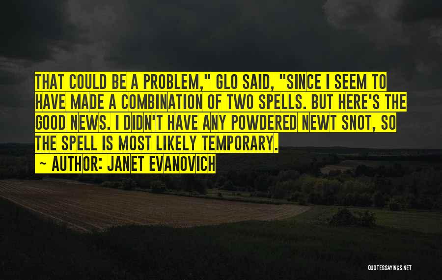 Janet Evanovich Quotes: That Could Be A Problem, Glo Said, Since I Seem To Have Made A Combination Of Two Spells. But Here's