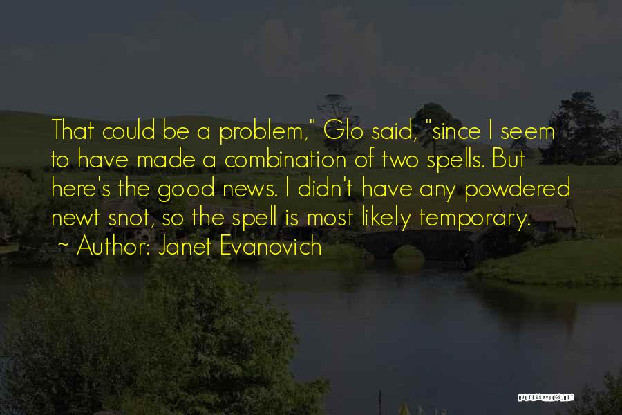 Janet Evanovich Quotes: That Could Be A Problem, Glo Said, Since I Seem To Have Made A Combination Of Two Spells. But Here's