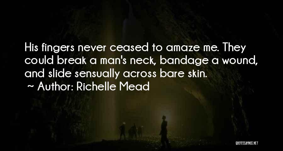 Richelle Mead Quotes: His Fingers Never Ceased To Amaze Me. They Could Break A Man's Neck, Bandage A Wound, And Slide Sensually Across