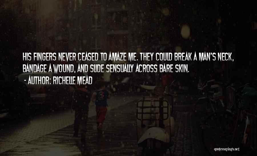 Richelle Mead Quotes: His Fingers Never Ceased To Amaze Me. They Could Break A Man's Neck, Bandage A Wound, And Slide Sensually Across