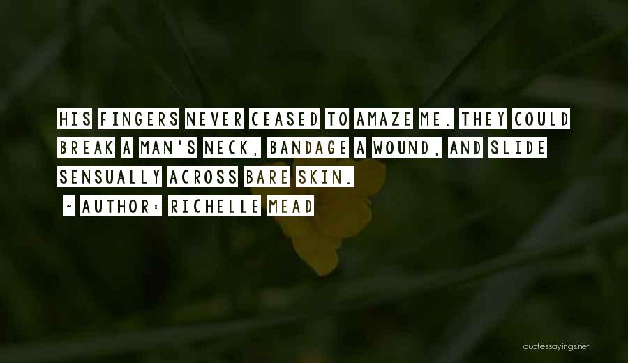 Richelle Mead Quotes: His Fingers Never Ceased To Amaze Me. They Could Break A Man's Neck, Bandage A Wound, And Slide Sensually Across