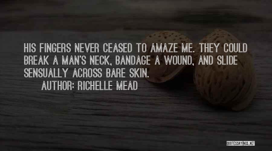 Richelle Mead Quotes: His Fingers Never Ceased To Amaze Me. They Could Break A Man's Neck, Bandage A Wound, And Slide Sensually Across