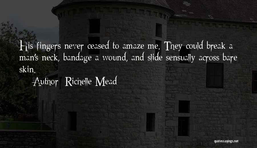 Richelle Mead Quotes: His Fingers Never Ceased To Amaze Me. They Could Break A Man's Neck, Bandage A Wound, And Slide Sensually Across