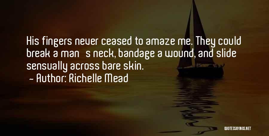 Richelle Mead Quotes: His Fingers Never Ceased To Amaze Me. They Could Break A Man's Neck, Bandage A Wound, And Slide Sensually Across