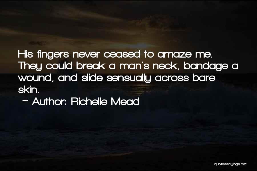 Richelle Mead Quotes: His Fingers Never Ceased To Amaze Me. They Could Break A Man's Neck, Bandage A Wound, And Slide Sensually Across