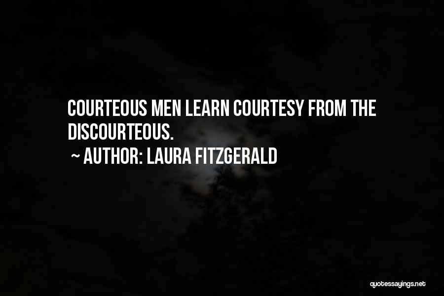 Laura Fitzgerald Quotes: Courteous Men Learn Courtesy From The Discourteous.