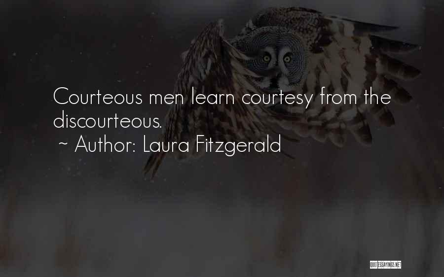 Laura Fitzgerald Quotes: Courteous Men Learn Courtesy From The Discourteous.