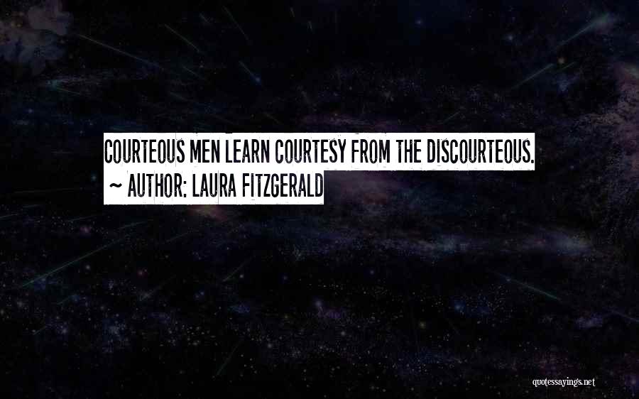 Laura Fitzgerald Quotes: Courteous Men Learn Courtesy From The Discourteous.