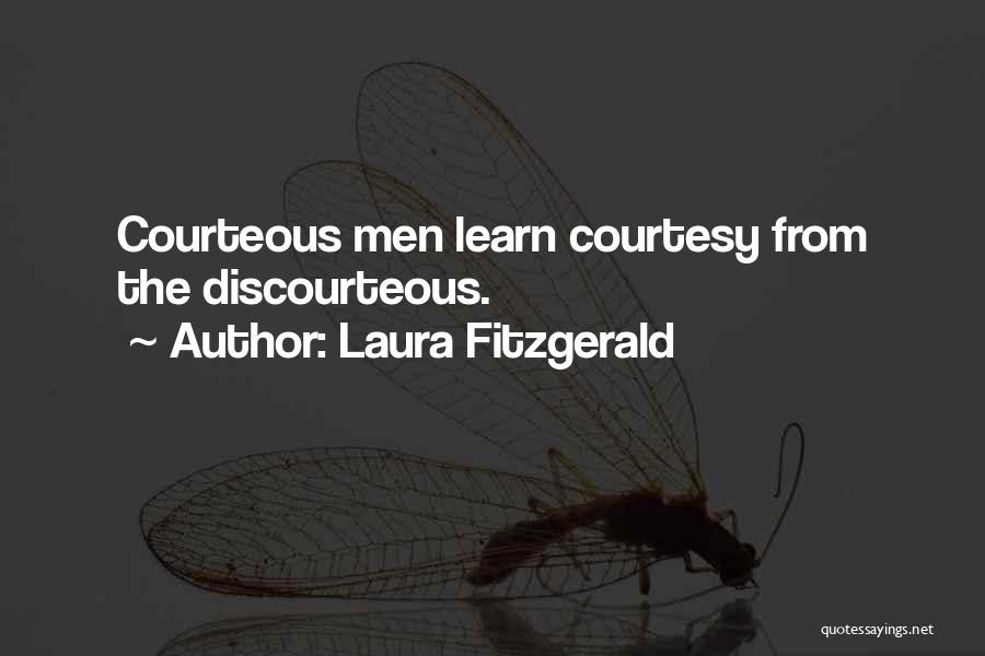 Laura Fitzgerald Quotes: Courteous Men Learn Courtesy From The Discourteous.