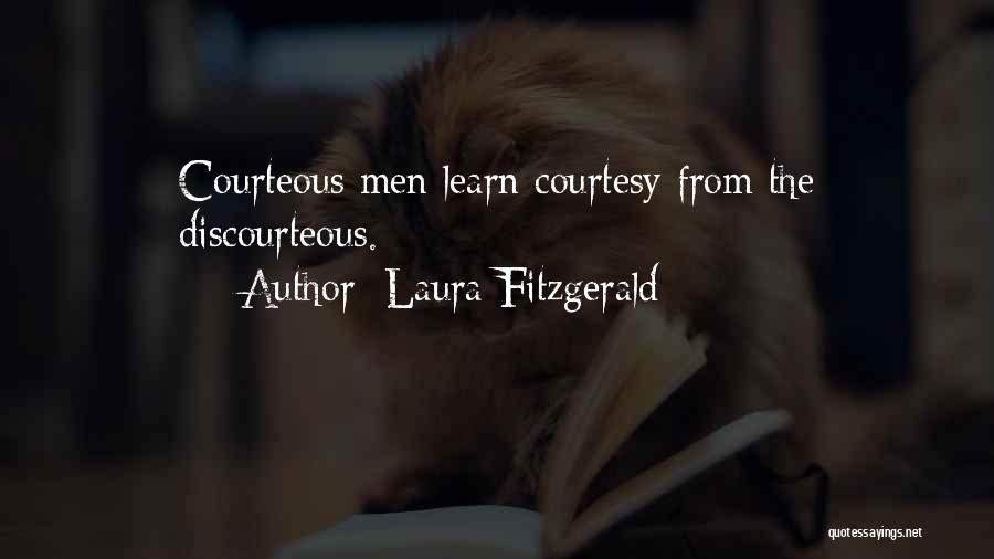 Laura Fitzgerald Quotes: Courteous Men Learn Courtesy From The Discourteous.