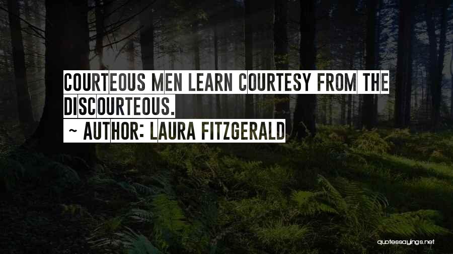 Laura Fitzgerald Quotes: Courteous Men Learn Courtesy From The Discourteous.