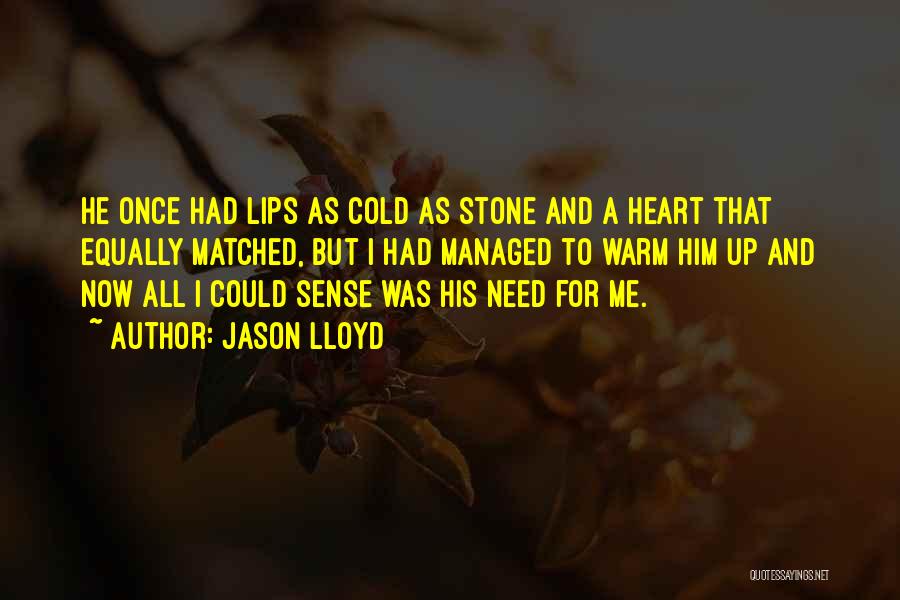 Jason Lloyd Quotes: He Once Had Lips As Cold As Stone And A Heart That Equally Matched, But I Had Managed To Warm