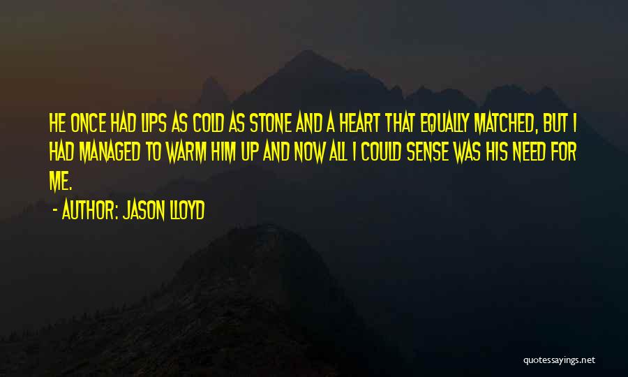 Jason Lloyd Quotes: He Once Had Lips As Cold As Stone And A Heart That Equally Matched, But I Had Managed To Warm