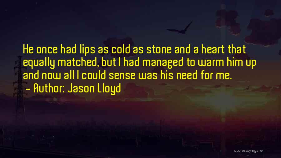 Jason Lloyd Quotes: He Once Had Lips As Cold As Stone And A Heart That Equally Matched, But I Had Managed To Warm