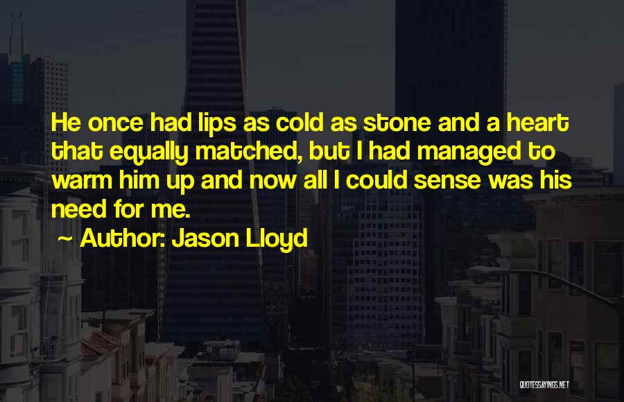 Jason Lloyd Quotes: He Once Had Lips As Cold As Stone And A Heart That Equally Matched, But I Had Managed To Warm