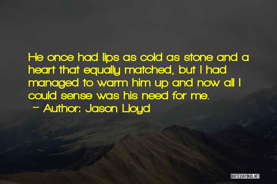 Jason Lloyd Quotes: He Once Had Lips As Cold As Stone And A Heart That Equally Matched, But I Had Managed To Warm