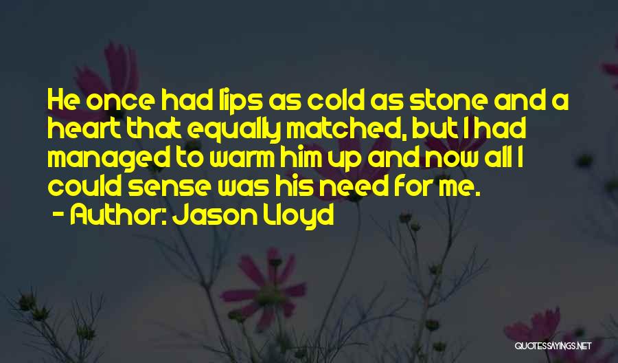 Jason Lloyd Quotes: He Once Had Lips As Cold As Stone And A Heart That Equally Matched, But I Had Managed To Warm