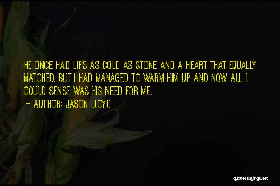 Jason Lloyd Quotes: He Once Had Lips As Cold As Stone And A Heart That Equally Matched, But I Had Managed To Warm