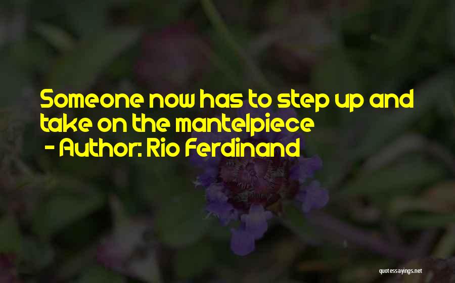 Rio Ferdinand Quotes: Someone Now Has To Step Up And Take On The Mantelpiece