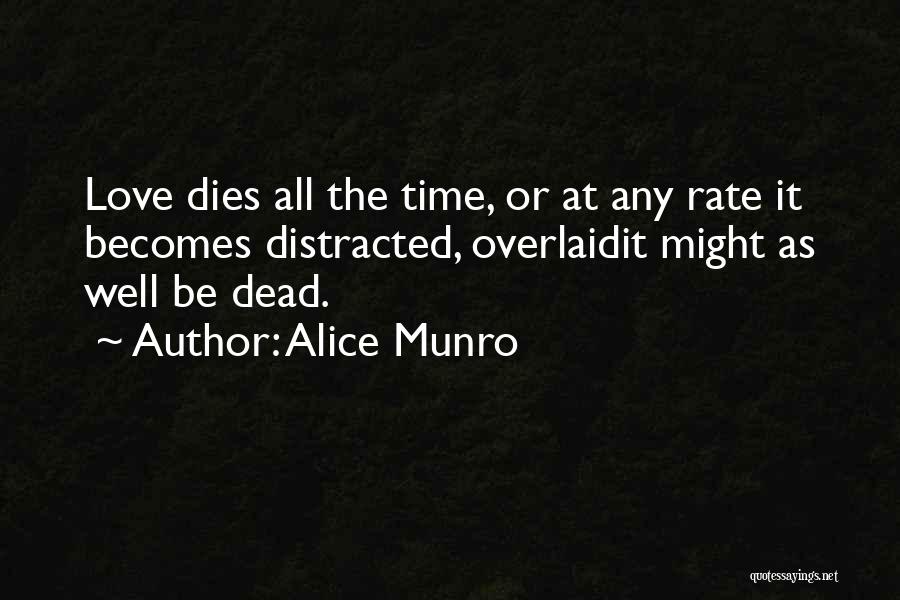 Alice Munro Quotes: Love Dies All The Time, Or At Any Rate It Becomes Distracted, Overlaidit Might As Well Be Dead.