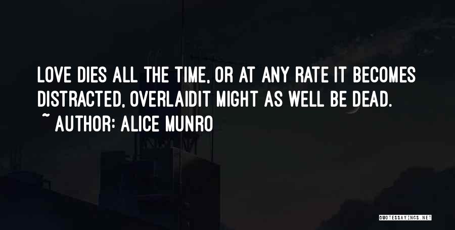 Alice Munro Quotes: Love Dies All The Time, Or At Any Rate It Becomes Distracted, Overlaidit Might As Well Be Dead.