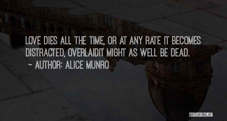 Alice Munro Quotes: Love Dies All The Time, Or At Any Rate It Becomes Distracted, Overlaidit Might As Well Be Dead.
